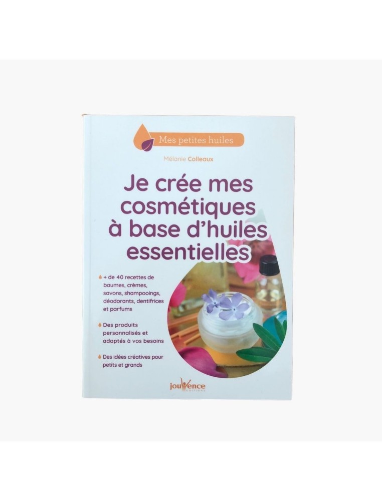 Je crée mes cosmétiques à base d'huiles essentielles - Mélanie Colleaux
